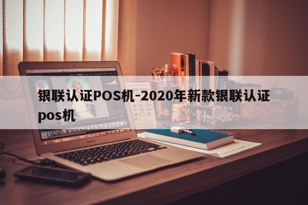张店银联认证POS机-2020年新款银联认证pos机